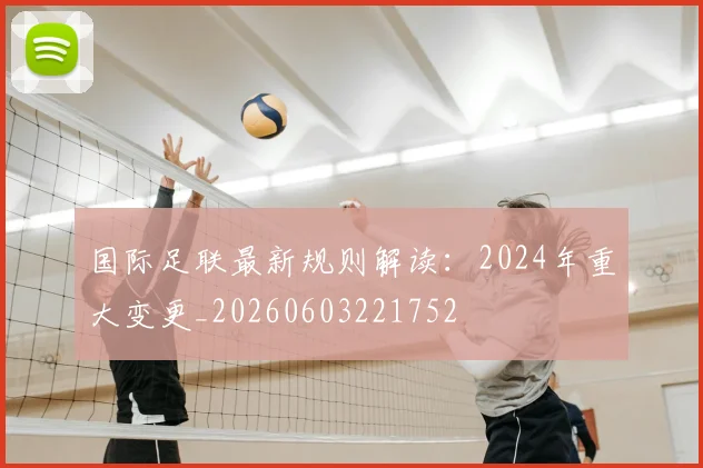 国际足联最新规则解读:2024年重大变更_20260603221752