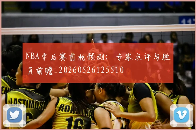 NBA季后赛首轮预测:专家点评与胜负前瞻_20260526125510