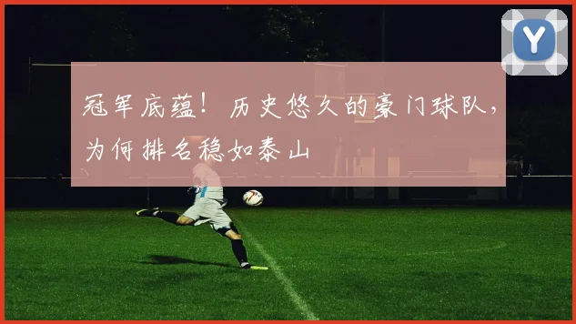 冠军底蕴!历史悠久的豪门球队,为何排名稳如泰山