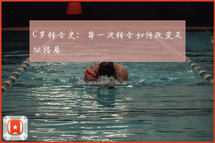 C罗转会史：每一次转会如何改变足坛格局