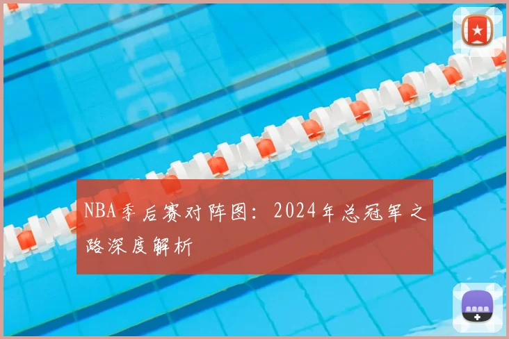 NBA季后赛对阵图：2024年总冠军之路深度解析
